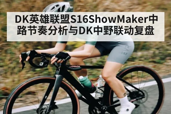 DK英雄联盟S16ShowMaker中路节奏分析与DK中野联动复盘